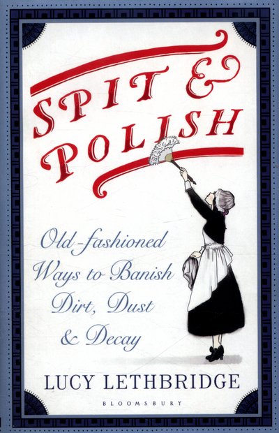 Cover for Lucy Lethbridge · Spit and Polish: Old-Fashioned Ways to Banish Dirt, Dust and Decay (Hardcover bog) (2016)