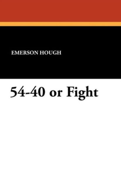 54-40 or Fight - Emerson Hough - Książki - Wildside Press - 9781434423429 - 4 października 2024