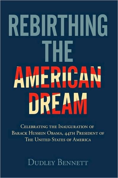 Cover for Dudley Bennett · Rebirthing the American Dream: Celebrating Inauguration of Barack Hussein Obama, 44th President of the United States of America (Hardcover bog) (2009)