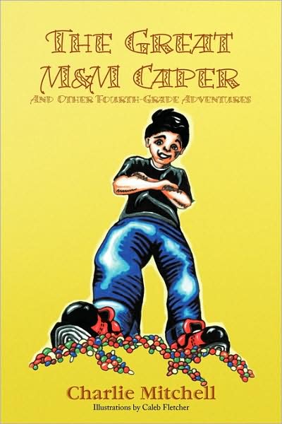 The Great M&m Caper - Charlie Mitchell - Books - Xlibris Corporation - 9781441522429 - April 14, 2009