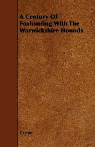 A Century of Foxhunting with the Warwickshire Hounds - Castor - Książki - Adams Press - 9781444646429 - 24 lipca 2009