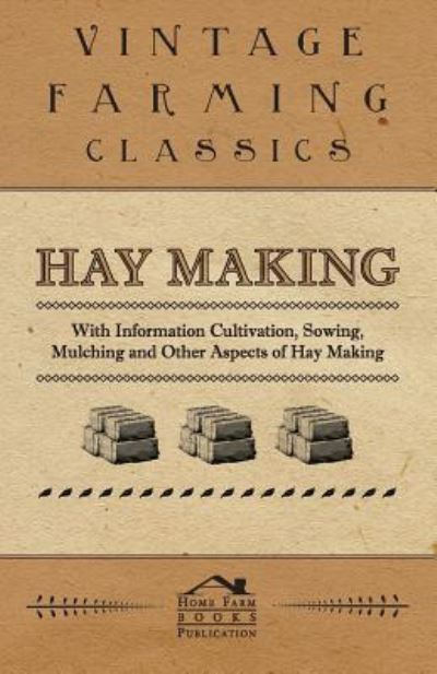 Hay Making - with Information Cultivation, Sowing, Mulching and Other Aspects of Hay Making -  - Books - Kite Press - 9781446530429 - January 21, 2011