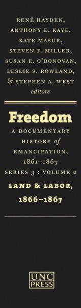 Cover for Anthony E. Kaye · Freedom: A Documentary History of Emancipation, 1861-1867: Series 3, Volume 2: Land and Labor, 1866-1867 (Hardcover Book) [New edition] (2013)