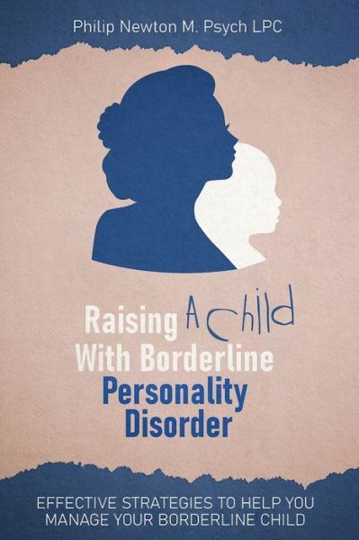 Philip Newton M Psych Lpc · Raising A Child With Borderline Personality Disorder : Effective Strategies To Help You Manage Your Borderline Child (Paperback Bog) (2022)