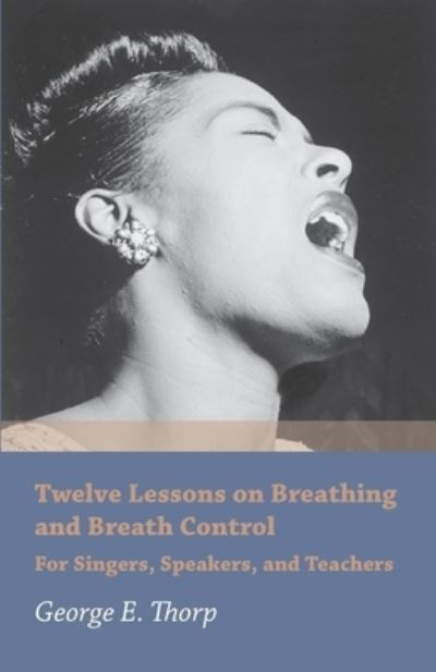 Cover for George E Thorp · Twelve Lessons on Breathing and Breath Control - For Singers, Speakers, and Teachers (Pocketbok) (2016)