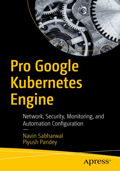 Cover for Navin Sabharwal · Pro Google Kubernetes Engine: Network, Security, Monitoring, and Automation Configuration (Paperback Book) [1st edition] (2020)