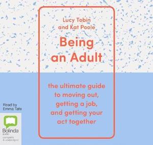 Cover for Lucy Tobin · Being an Adult: The Ultimate Guide to Moving Out, Getting a Job and Getting Your Act Together (Audiobook (CD)) [Unabridged edition] (2019)