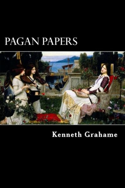Pagan Papers - Kenneth Grahame - Bøger - Createspace - 9781490438429 - 10. juni 2013