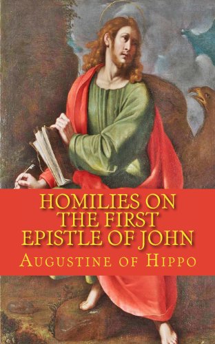 Homilies on the First Epistle of John - Augustine of Hippo - Książki - CreateSpace Independent Publishing Platf - 9781490441429 - 15 czerwca 2013