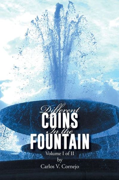 Cover for Carlos V Cornejo · Different Coins in the Fountain: Volume I of II (Taschenbuch) (2013)