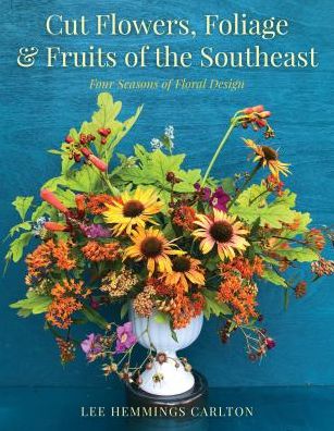 Cover for Lee Hemmings Carlton · Cut Flowers, Foliage and Fruits of the Southeast: Four Seasons of Floral Design (Hardcover Book) (2022)