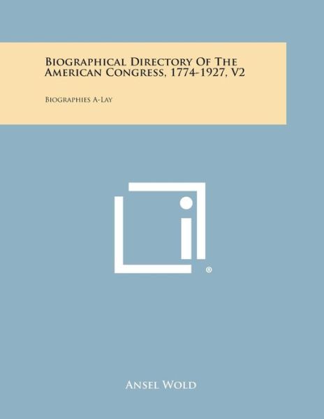 Cover for Ansel Wold · Biographical Directory of the American Congress, 1774-1927, V2: Biographies A-lay (Taschenbuch) (2013)