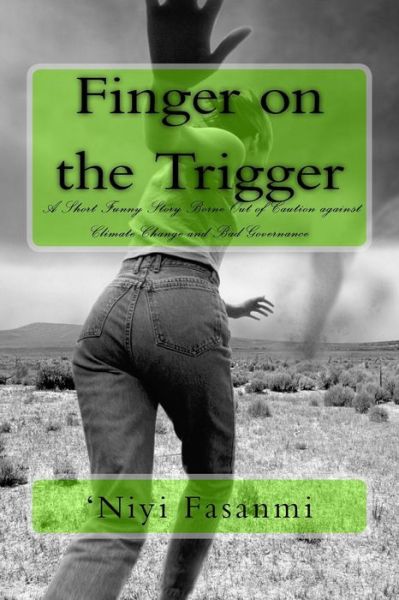 Cover for \'niyi Fasanmi · Finger on the Trigger: a Short Funny Story Borne out of Caution Against Climate Change and Bad Governance (Paperback Book) (2013)