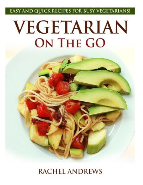 Cover for Rachel Andrews · Vegetarian on the Go: Easy and Quick Recipes for Busy Vegetarians! (Paperback Book) (2013)