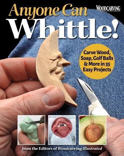 Cover for Editors of Woodcarving Illustrated · Anyone Can Whittle!: Carve Wood, Soap, Golf Balls &amp; More in 30+ Easy Projects (Paperback Book) (2023)