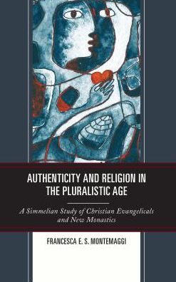 Cover for Francesca E.S. Montemaggi · Authenticity and Religion in the Pluralistic Age: A Simmelian Study of Christian Evangelicals and New Monastics (Gebundenes Buch) (2019)