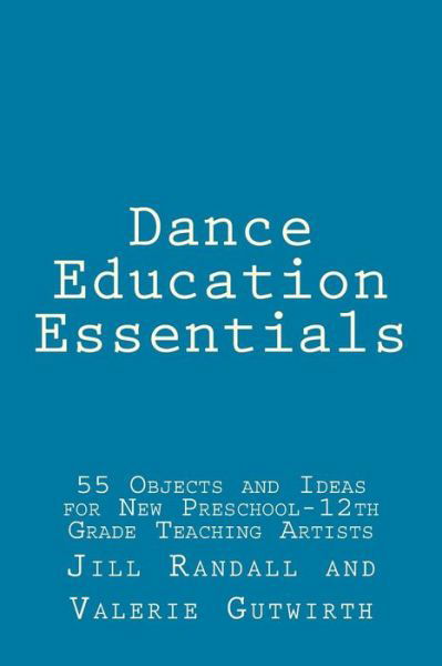 Dance Education Essentials: 55 Objects and Ideas for New Preschool-12th Grade Teaching Artists - Jill Homan Randall - Bücher - Createspace - 9781500711429 - 24. August 2014