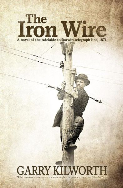 Cover for Garry Kilworth · The Iron Wire: a Novel on the Adelaide to Darwin Telegraph Line, 1871 (Paperback Book) (2014)