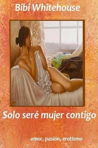 Solo Sere Mujer Contigo - Bibi Whitehouse - Books - Createspace - 9781505790429 - December 26, 2014