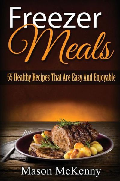 Cover for Mason Mckenny · Freezer Meals: 55 Healthy Recipes That Are Easy and Enjoyable (Paperback Book) (2015)