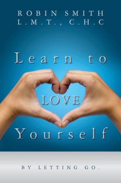 Cover for C H C Robin Smith L M T · Learn to Love Yourself: by Letting Go. (Paperback Book) (2015)
