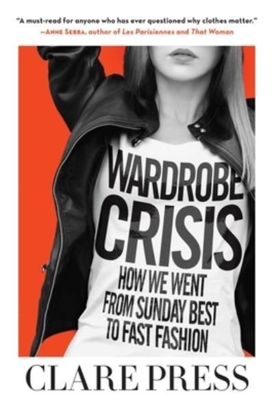 Cover for Clare Press · Wardrobe Crisis: How We Went from Sunday Best to Fast Fashion (Inbunden Bok) (2018)