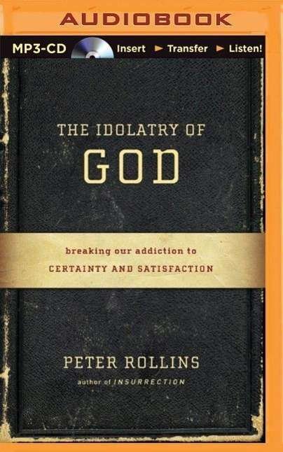Cover for Peter Rollins · The Idolatry of God: Breaking Our Addiction to Certainty and Satisfaction (MP3-CD) (2015)
