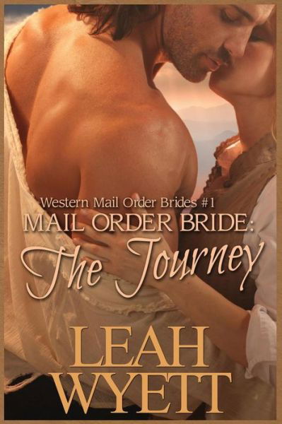 Mail Order Bride - the Journey Book 1: Clean Historical Mail Order Bride Short Reads Romance - Leah Wyett - Libros - Createspace - 9781512167429 - 12 de mayo de 2015