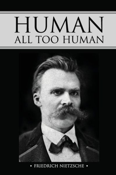 Human, All Too Human - Friedrich Wilhelm Nietzsche - Książki - Createspace - 9781512381429 - 27 maja 2015