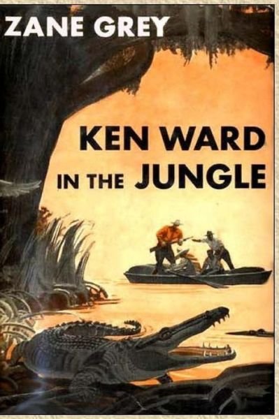 Ken Ward in the Jungle - Zane Grey - Books - Createspace - 9781514259429 - June 7, 2015
