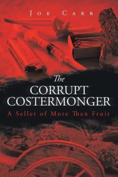 The Corrupt Costermonger - Joe Carr - Kirjat - Xlibris - 9781514499429 - perjantai 30. joulukuuta 2016