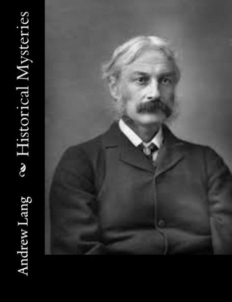 Historical Mysteries - Andrew Lang - Books - Createspace - 9781514840429 - July 6, 2015