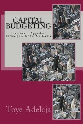 Cover for Toye Adelaja · Capital Budgeting: Investment Appraisal Techniques Under Certainty (Paperback Bog) (2015)