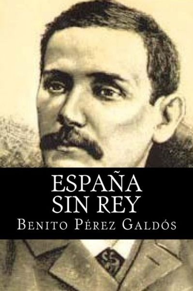 Espana Sin Rey - Benito Perez Galdos - Books - Createspace - 9781515041429 - July 11, 2015