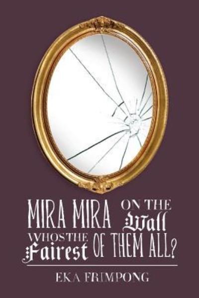 Cover for Eka Frimpong · Mira Mira on the Wall, Who's the Fairest of Them All? (Pocketbok) (2016)