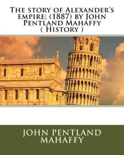 Cover for John Pentland Mahaffy · The story of Alexander's empire;  by John Pentland Mahaffy (Paperback Book) (2016)