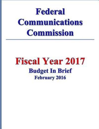 Cover for Federal Communications Commission · Federal Communications Commission FY 2017 Budget in Brief (Paperback Book) (2016)