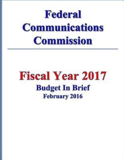 Cover for Federal Communications Commission · Federal Communications Commission FY 2017 Budget in Brief (Pocketbok) (2016)