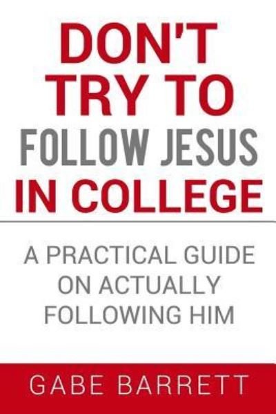 Cover for Gabe Barrett · Don't Try to Follow Jesus in College : A Practical Guide on Actually Following Him (Paperback Book) (2016)