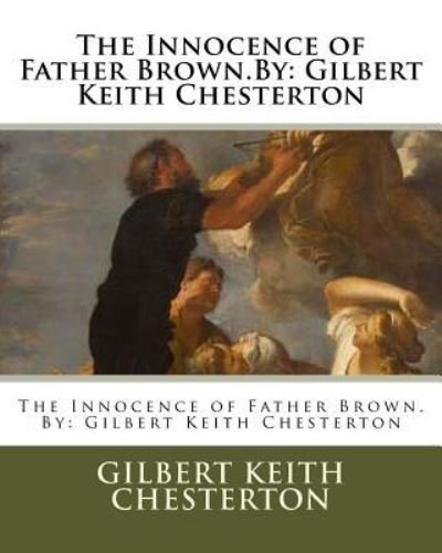 The Innocence of Father Brown.By - G K Chesterton - Books - Createspace Independent Publishing Platf - 9781537087429 - August 15, 2016