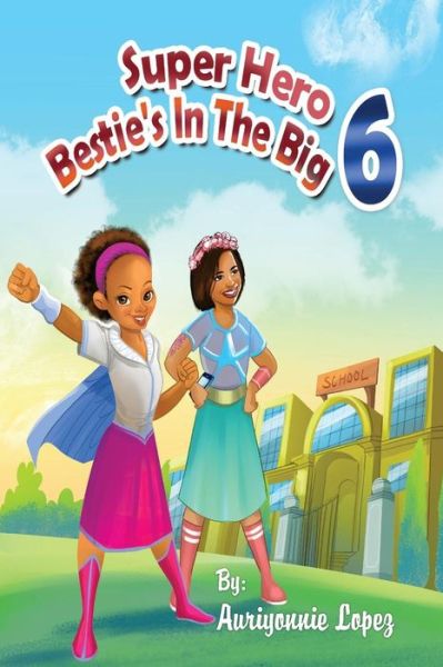 Cover for Auriyonnie Lopez · Super Hero Bestie's in the Big 6 (Paperback Book) (2016)