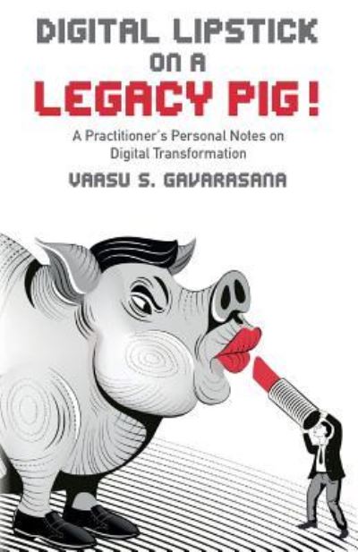 Cover for Vaasu S. Gavarasana · Digital Lipstick on a Legacy Pig ! (Pocketbok) (2016)