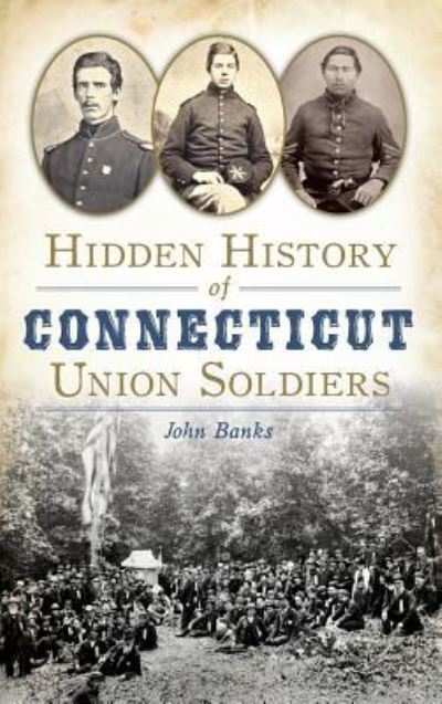 Cover for John Banks · Hidden History of Connecticut Union Soldiers (Hardcover Book) (2015)