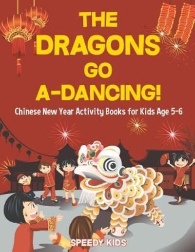 Cover for Speedy Kids · The Dragons Go A-Dancing! Chinese New Year Activity Books for Kids Age 5-6 (Paperback Book) (2017)