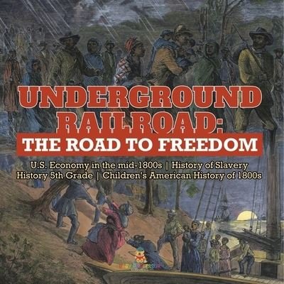 Cover for Baby Professor · Underground Railroad: The Road to Freedom U.S. Economy in the mid-1800s History of Slavery History 5th Grade Children's American History of 1800s (Paperback Book) (2021)
