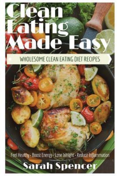 Cover for Sarah Spencer · Clean Eating Made Easy! Wholesome Clean Eating Diet Recipes (Pocketbok) (2017)