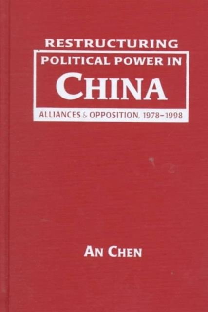 Cover for An Chen · Restructuring Political Power in China: Alliances and Opposition, 1978-98 (Hardcover Book) (1999)