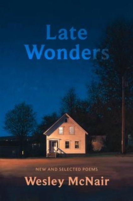 Cover for Wesley McNair · Late Wonders: New &amp; Selected Poems (Hardcover Book) (2022)