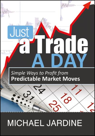 Cover for Michael Jardine · Just a Trade a Day: Simple Ways to Profit from Predictable Market Moves - Wiley Trading (Hardcover Book) (2010)