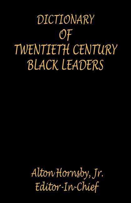 Dictionary of Twentieth Century Black Leaders - Hornsby, Alton, Jr. - Books - E-Booktime, LLC - 9781598240429 - July 14, 2005